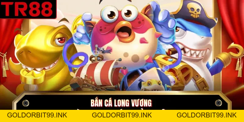 Bắn Cá Long Vương TR88 Với 3 Kinh Nghiệm Săn Quái Vàng 2026 - GOLDORBIT99.INK
