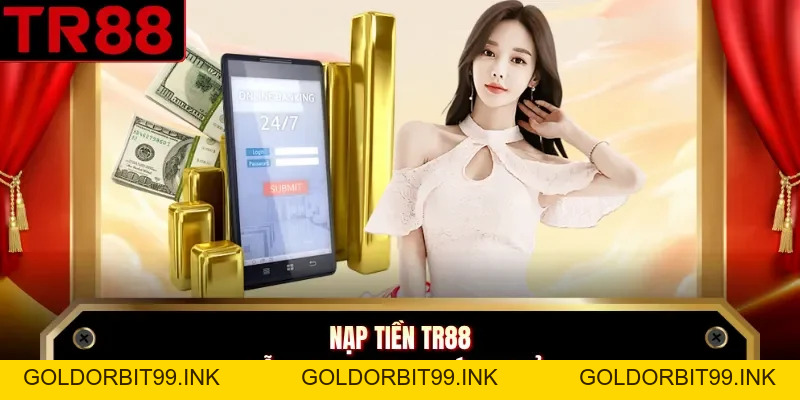 Nạp Tiền TR88 - 3 Bước Giao Dịch Nhanh Chóng Cho Cược Thủ - GOLDORBIT99.INK
