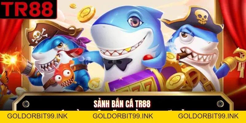 Bắn Cá TR88 - Sảnh Đi Săn Ngư Sôi Động Top Đầu 2026 - GOLDORBIT99.INK