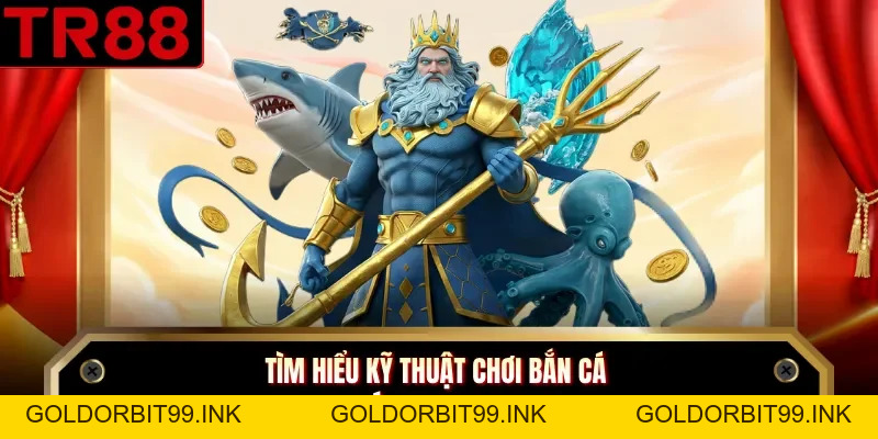 Bắn Cá Long Vương TR88 Với 3 Kinh Nghiệm Săn Quái Vàng 2026 - GOLDORBIT99.INK